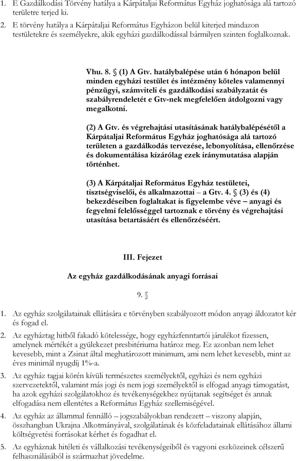 hatálybalépése után 6 hónapon belül minden egyházi testület és intézmény köteles valamennyi pénzügyi, számviteli és gazdálkodási szabályzatát és szabályrendeletét e Gtv-nek megfelelıen átdolgozni