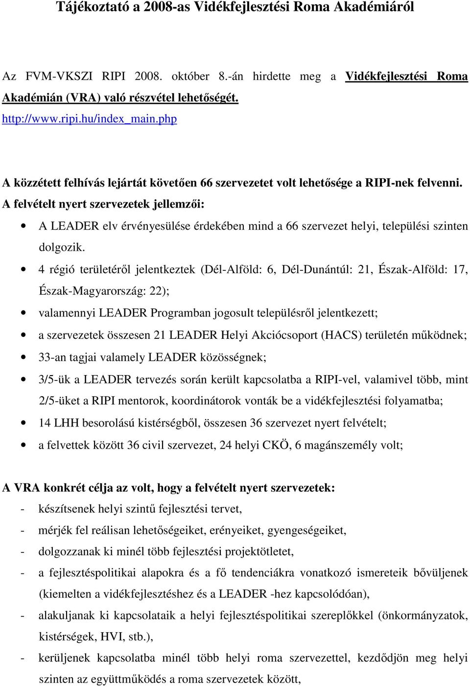 A felvételt nyert szervezetek jellemzői: A LEADER elv érvényesülése érdekében mind a 66 szervezet helyi, települési szinten dolgozik.