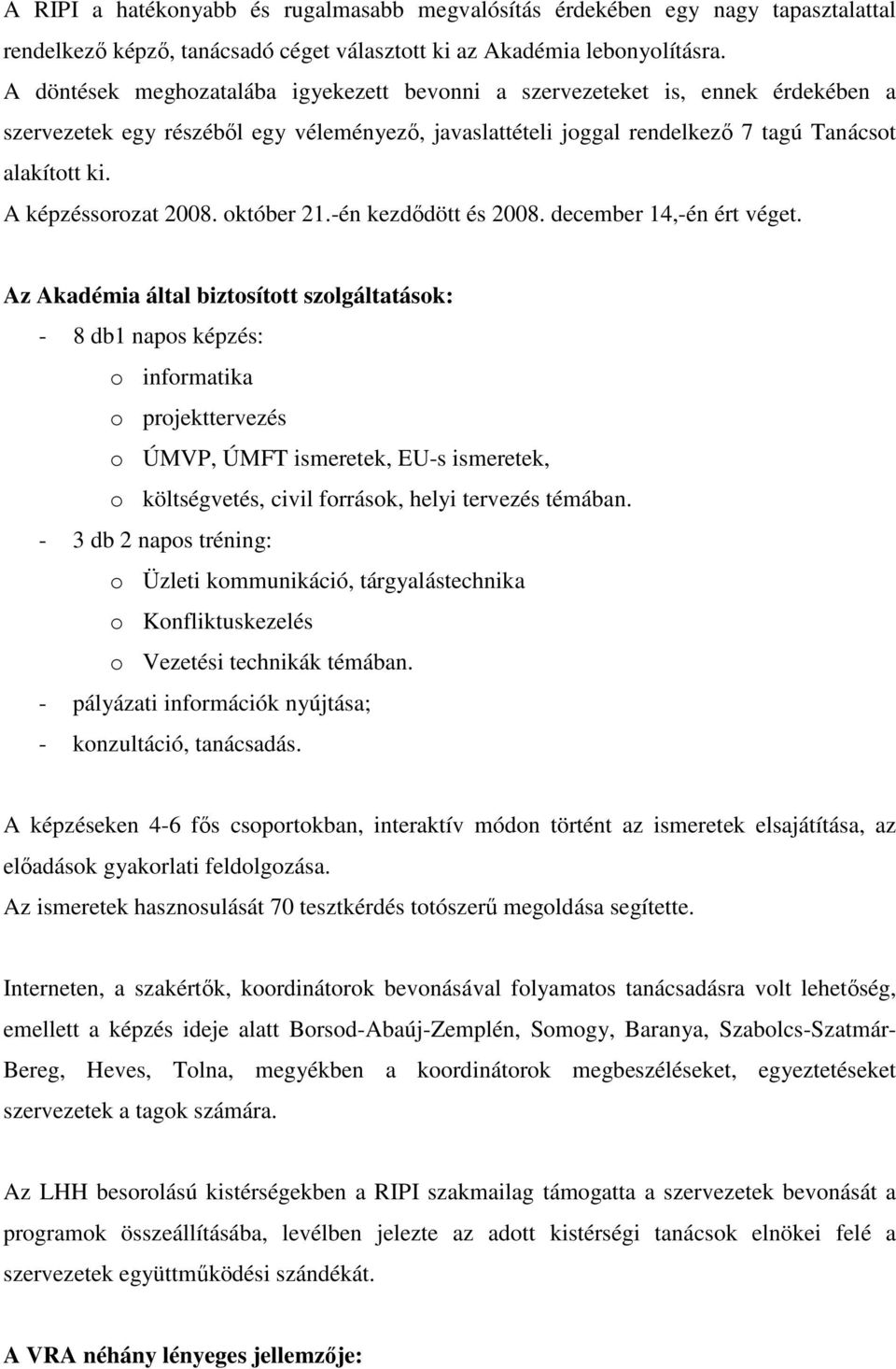 A képzéssorozat 2008. október 21.-én kezdődött és 2008. december 14,-én ért véget.