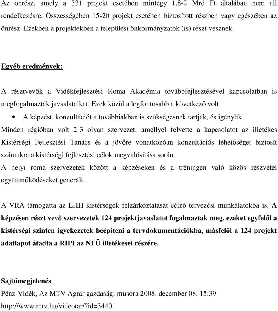 Egyéb eredmények: A résztvevők a Vidékfejlesztési Roma Akadémia továbbfejlesztésével kapcsolatban is megfogalmazták javaslataikat.