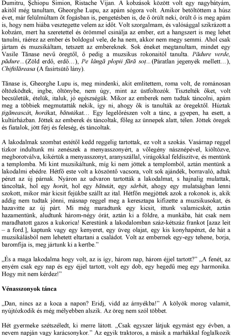 Volt szorgalmam, és valósággal szikrázott a kobzám, mert ha szeretettel és örömmel csinálja az ember, ezt a hangszert is meg lehet tanulni, ráérez az ember és boldogul vele, de ha nem, akkor nem megy