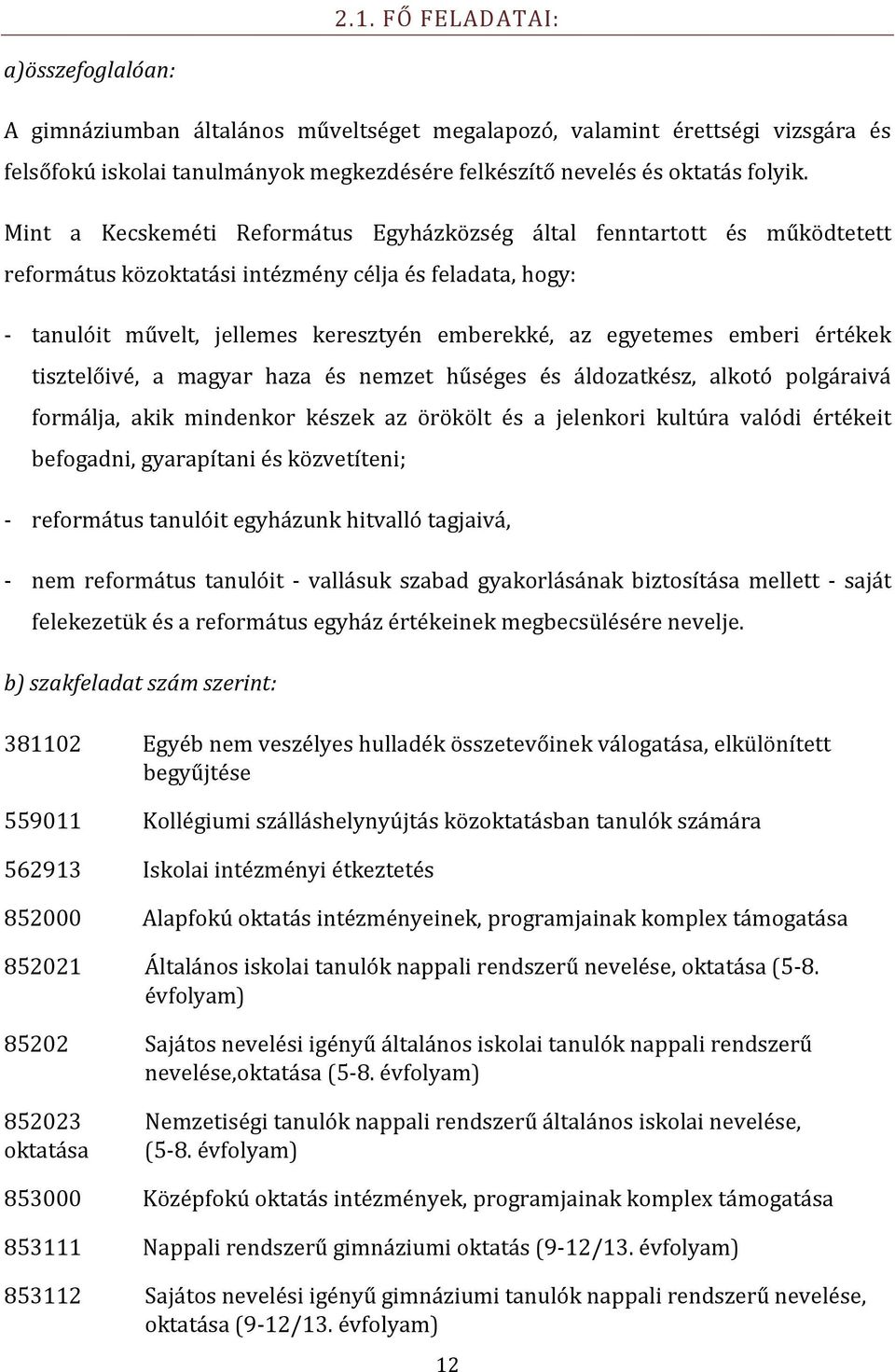 emberi értékek tisztelőivé, a magyar haza és nemzet hűséges és áldozatkész, alkotó polgáraivá formálja, akik mindenkor készek az örökölt és a jelenkori kultúra valódi értékeit befogadni, gyarapítani