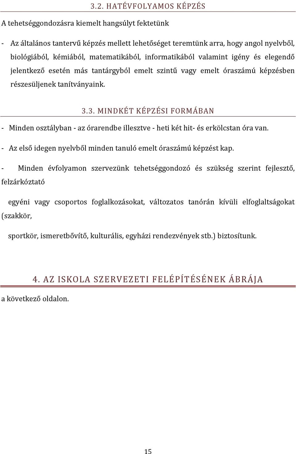 3. MINDKÉT KÉPZÉSI FORMÁBAN - Minden osztályban - az órarendbe illesztve - heti két hit- és erkölcstan óra van. - Az első idegen nyelvből minden tanuló emelt óraszámú képzést kap.