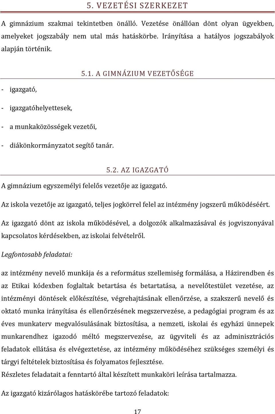 Az iskola vezetője az igazgató, teljes jogkörrel felel az intézmény jogszerű működéséért.