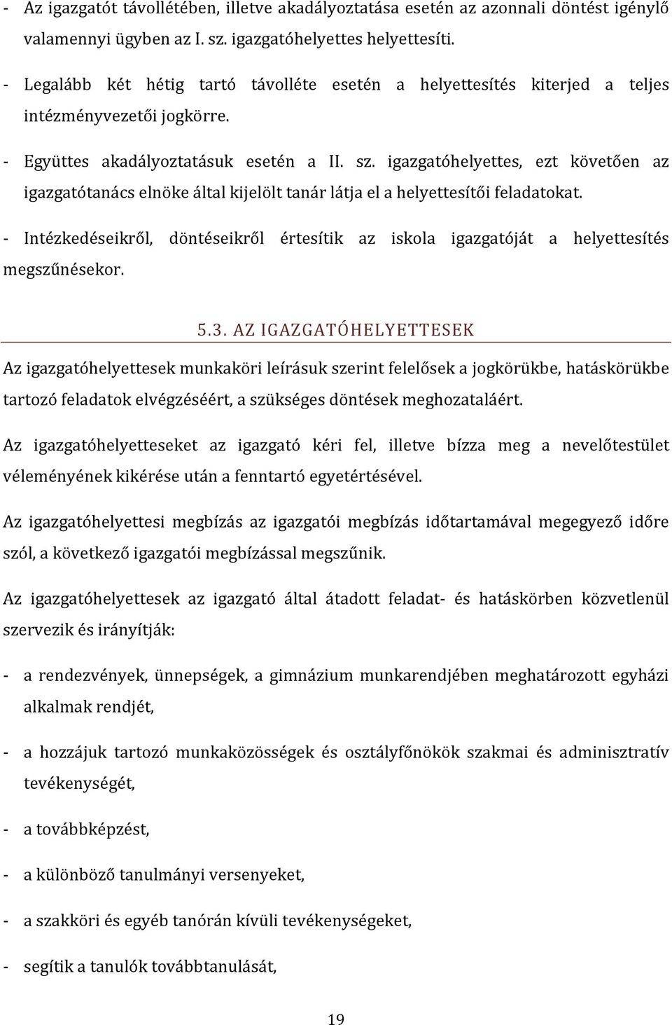 igazgatóhelyettes, ezt követően az igazgatótanács elnöke által kijelölt tanár látja el a helyettesítői feladatokat.