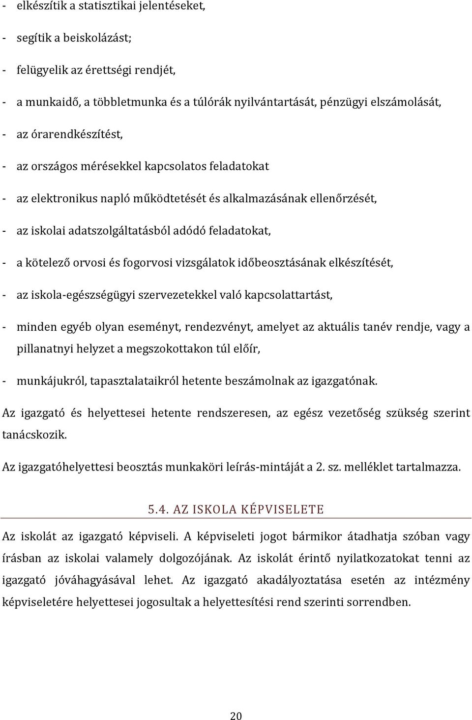 kötelező orvosi és fogorvosi vizsgálatok időbeosztásának elkészítését, - az iskola-egészségügyi szervezetekkel való kapcsolattartást, - minden egyéb olyan eseményt, rendezvényt, amelyet az aktuális