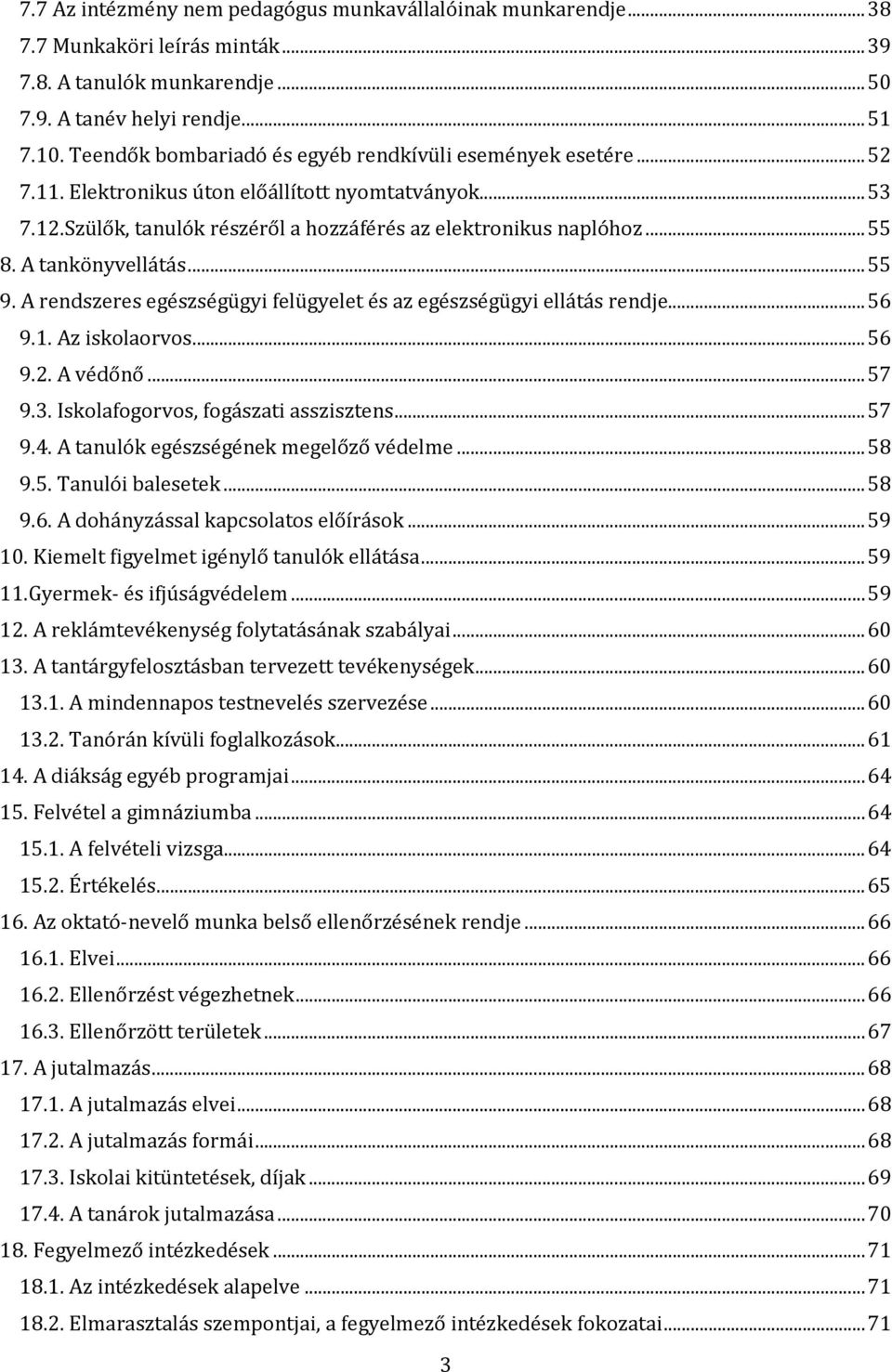 A tankönyvellátás... 55 9. A rendszeres egészségügyi felügyelet és az egészségügyi ellátás rendje... 56 9.1. Az iskolaorvos... 56 9.2. A védőnő... 57 9.3. Iskolafogorvos, fogászati asszisztens... 57 9.4.