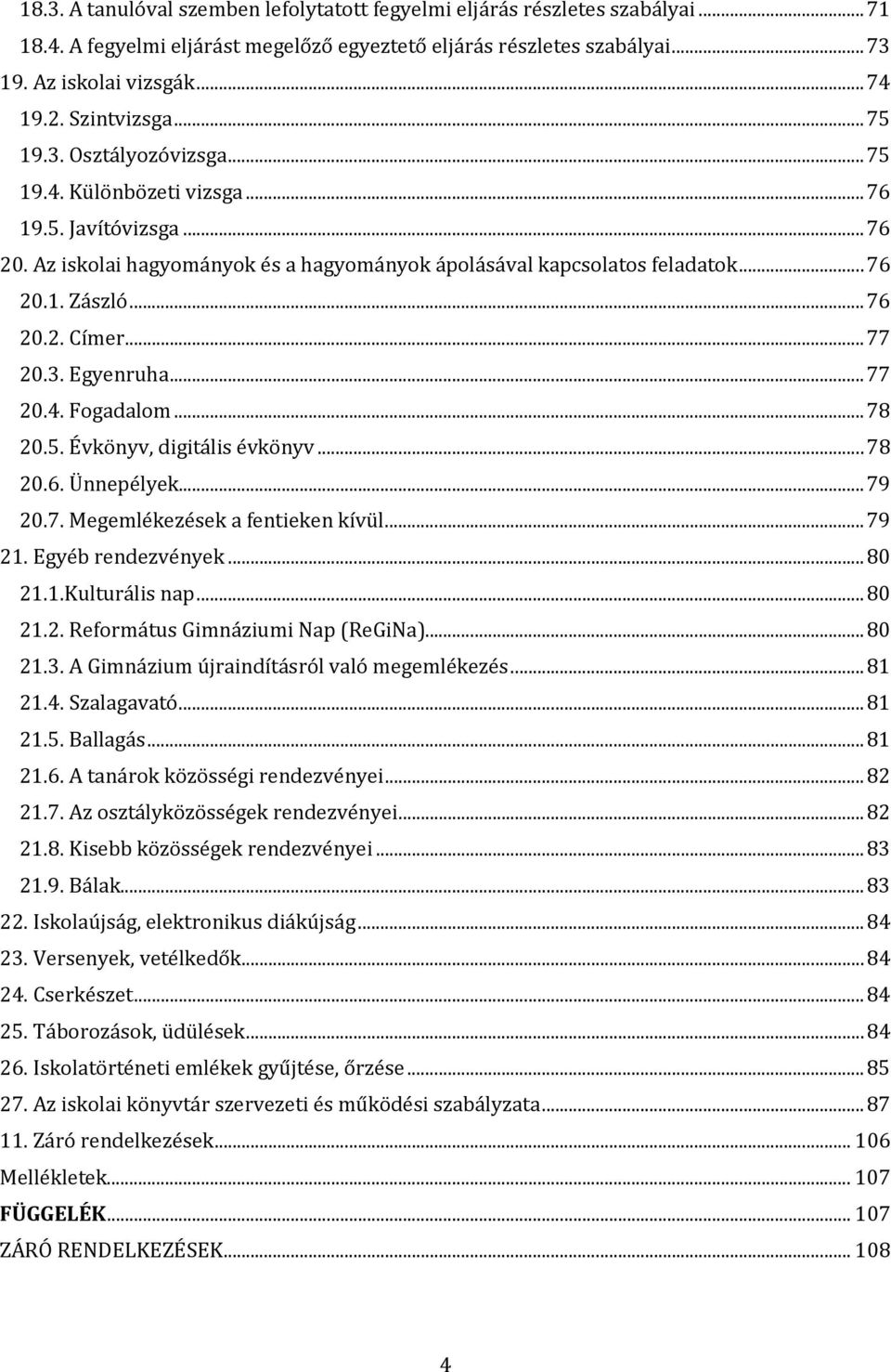 .. 76 20.2. Címer... 77 20.3. Egyenruha... 77 20.4. Fogadalom... 78 20.5. Évkönyv, digitális évkönyv... 78 20.6. Ünnepélyek... 79 20.7. Megemlékezések a fentieken kívül... 79 21. Egyéb rendezvények.