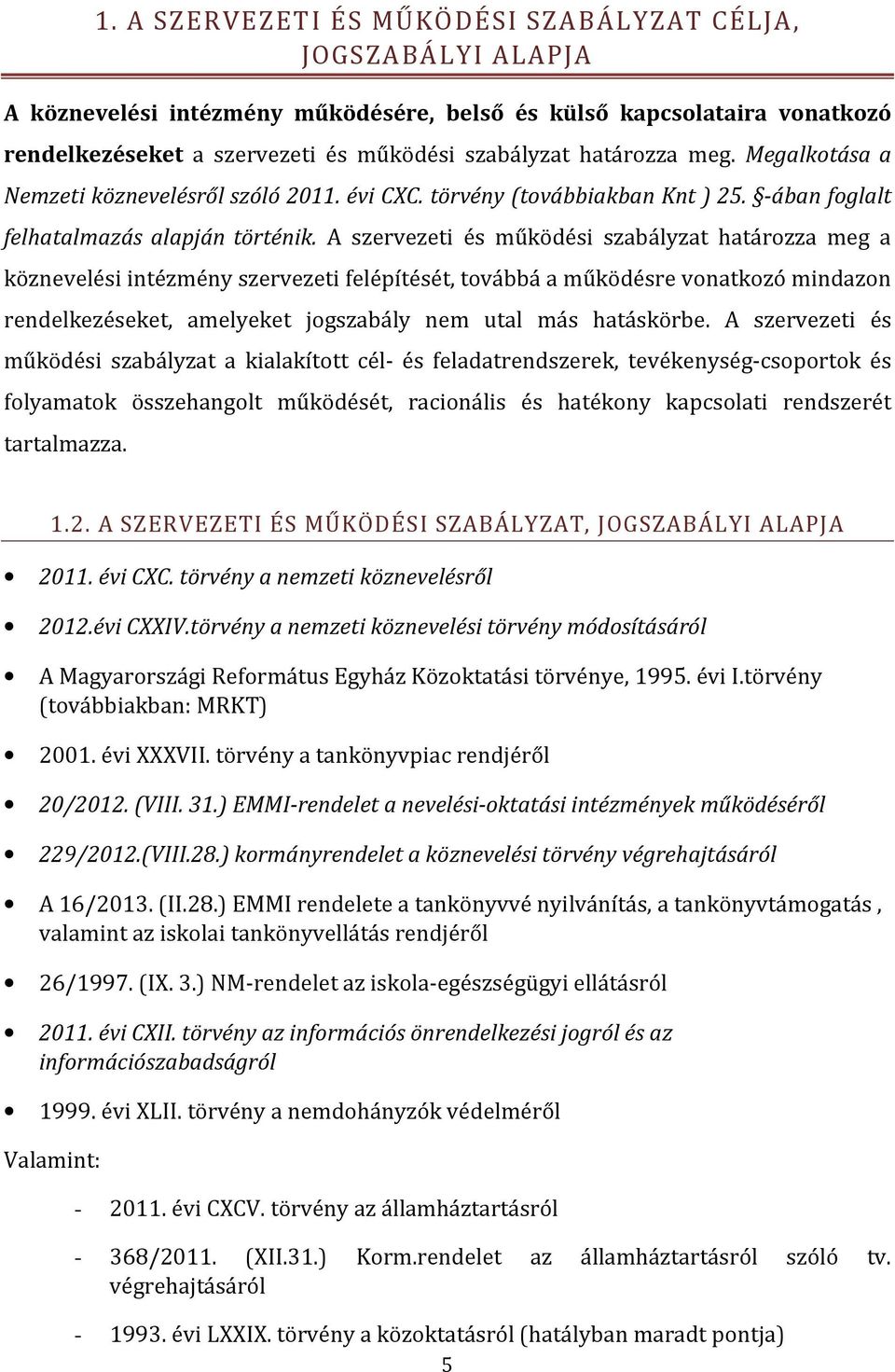 A szervezeti és működési szabályzat határozza meg a köznevelési intézmény szervezeti felépítését, továbbá a működésre vonatkozó mindazon rendelkezéseket, amelyeket jogszabály nem utal más hatáskörbe.