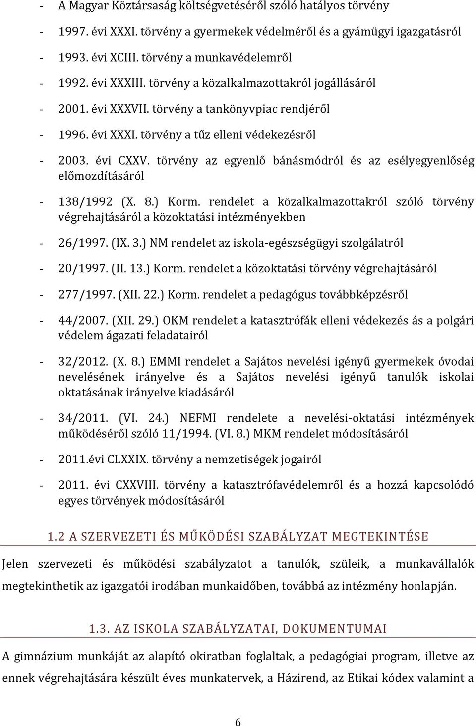 törvény az egyenlő bánásmódról és az esélyegyenlőség előmozdításáról - 138/1992 (X. 8.) Korm. rendelet a közalkalmazottakról szóló törvény végrehajtásáról a közoktatási intézményekben - 26/1997. (IX.