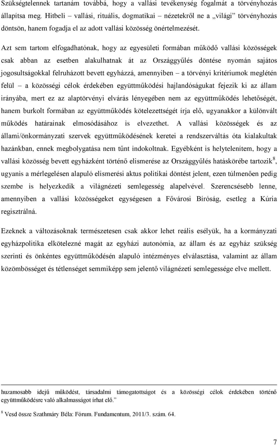 Azt sem tartom elfogadhatónak, hogy az egyesületi formában működő vallási közösségek csak abban az esetben alakulhatnak át az Országgyűlés döntése nyomán sajátos jogosultságokkal felruházott bevett