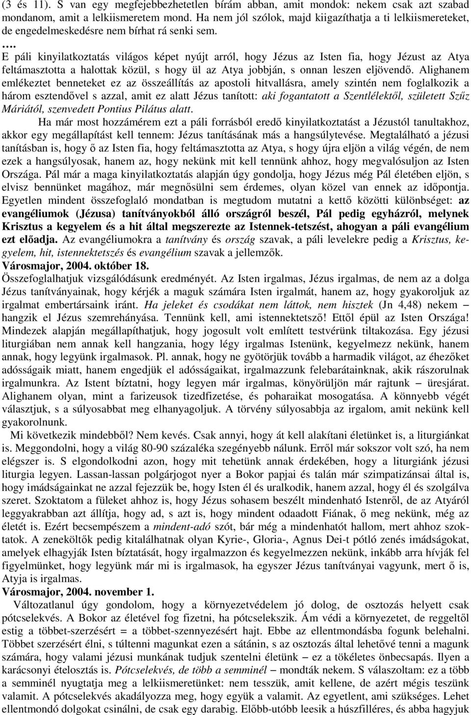 . E páli kinyilatkoztatás világos képet nyújt arról, hogy Jézus az Isten fia, hogy Jézust az Atya feltámasztotta a halottak közül, s hogy ül az Atya jobbján, s onnan leszen eljövendő.