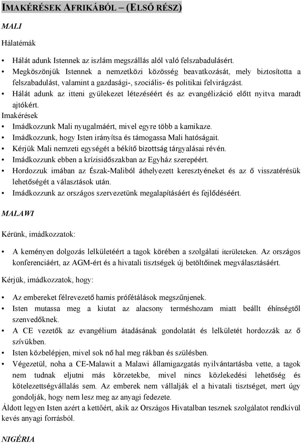 Hálát adunk az itteni gyülekezet létezéséért és az evangélizáció előtt nyitva maradt ajtókért. Imakérések Imádkozzunk Mali nyugalmáért, mivel egyre több a kamikaze.