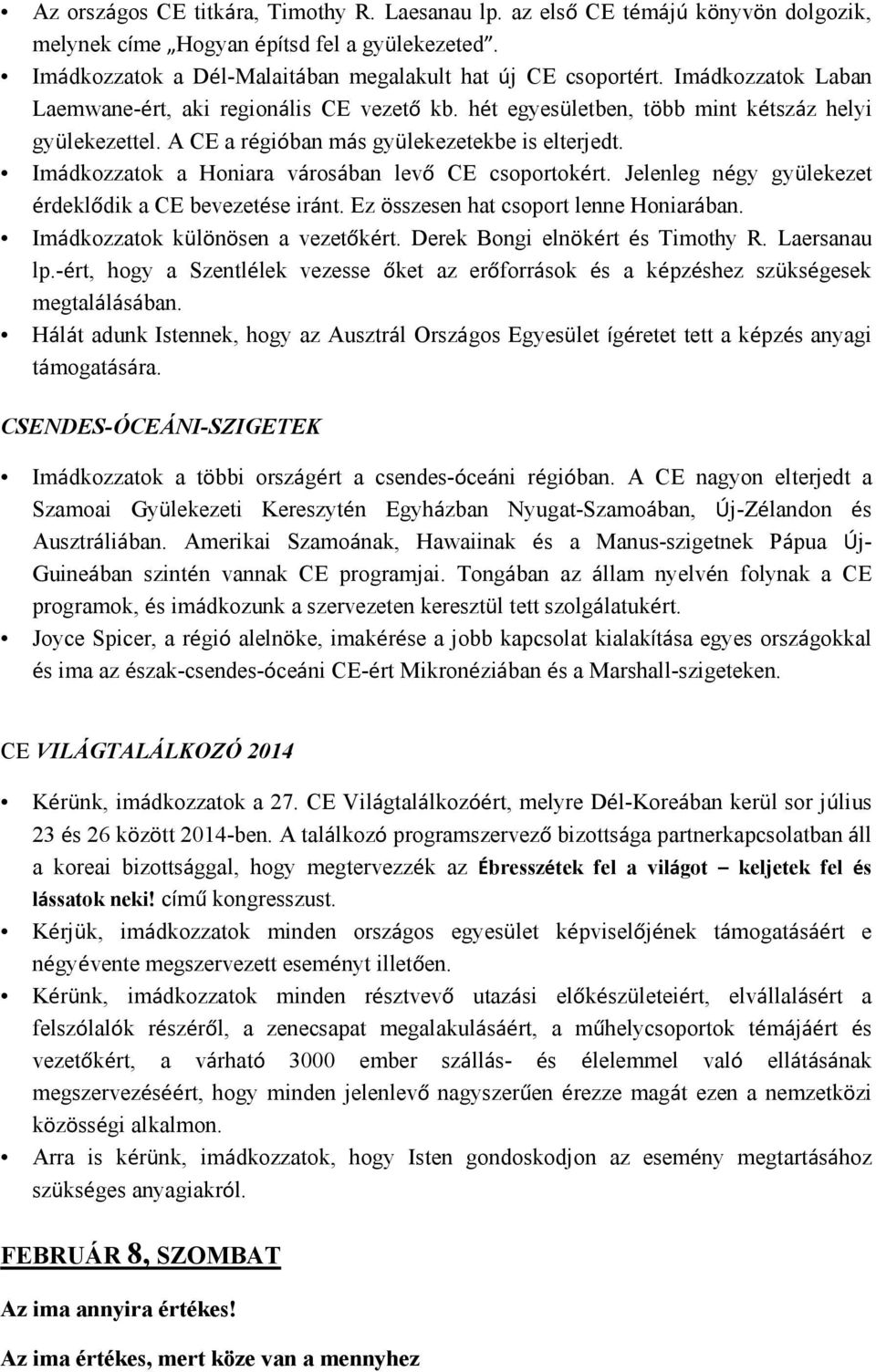 Imádkozzatok a Honiara városában levő CE csoportokért. Jelenleg négy gyülekezet érdeklődik a CE bevezetése iránt. Ez összesen hat csoport lenne Honiarában. Imádkozzatok különösen a vezetőkért.