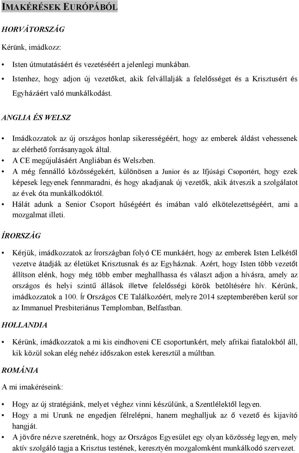 ANGLIA ÉS WELSZ Imádkozzatok az új országos honlap sikerességéért, hogy az emberek áldást vehessenek az elérhető forrásanyagok által. A CE megújulásáért Angliában és Welszben.