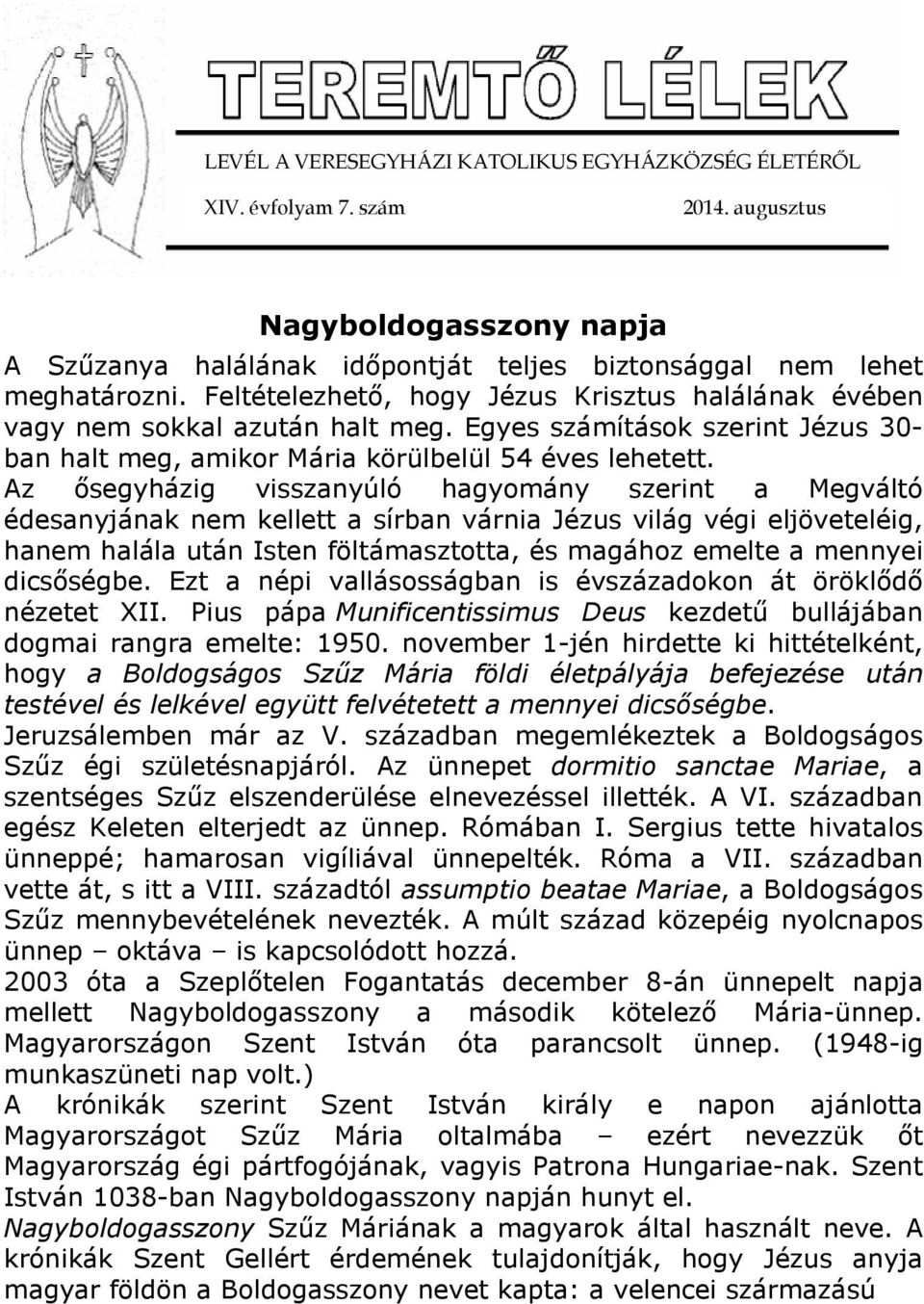 Az ősegyházig visszanyúló hagyomány szerint a Megváltó édesanyjának nem kellett a sírban várnia Jézus világ végi eljöveteléig, hanem halála után Isten föltámasztotta, és magához emelte a mennyei