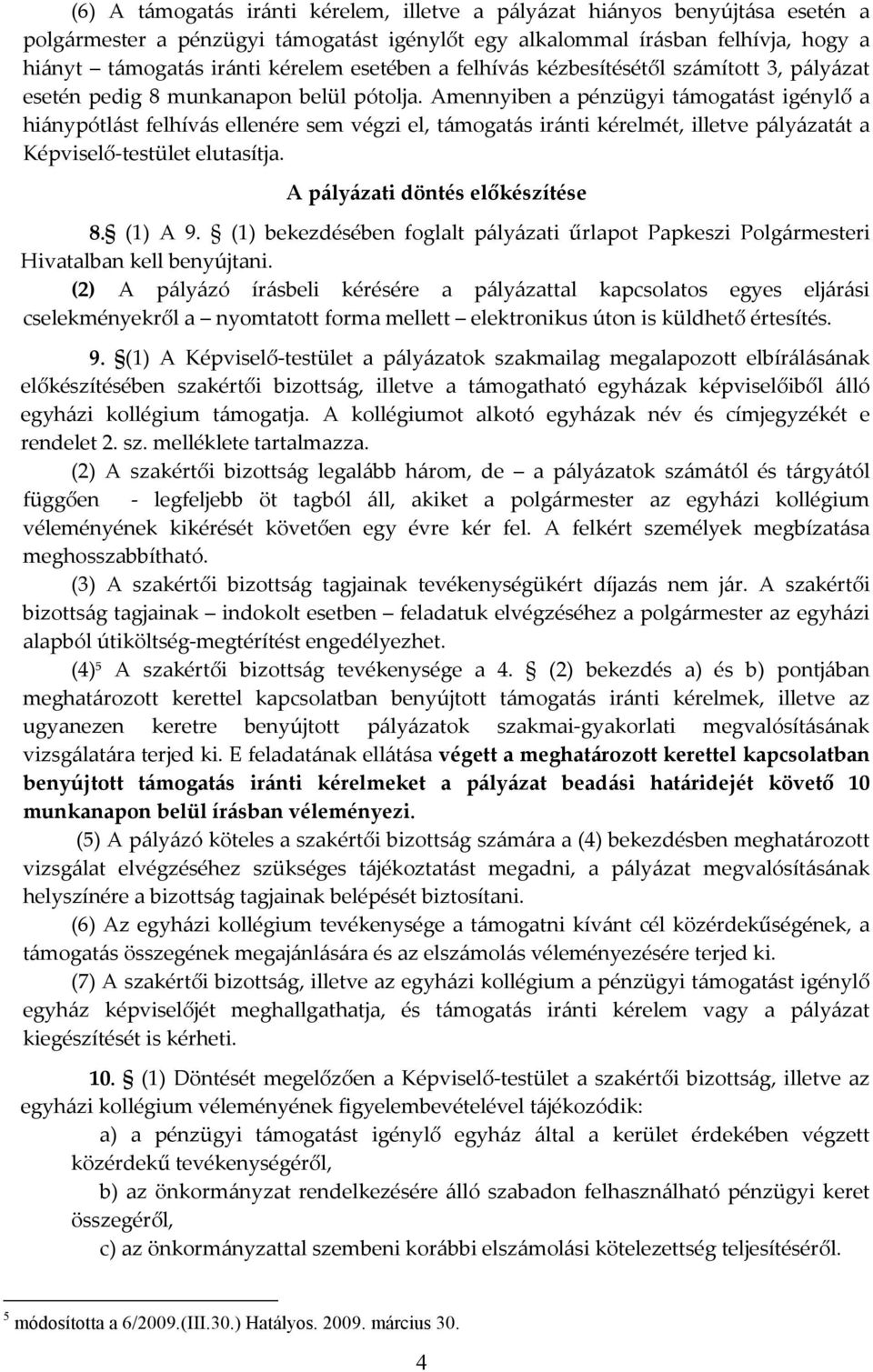 Amennyiben a pénzügyi támogatást igénylő a hiánypótlást felhívás ellenére sem végzi el, támogatás iránti kérelmét, illetve pályázatát a Képviselő-testület elutasítja.