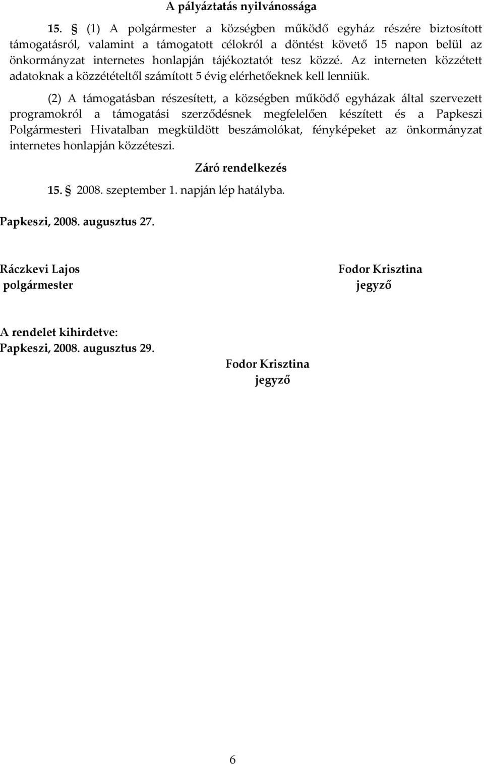 közzé. Az interneten közzétett adatoknak a közzétételtől számított 5 évig elérhetőeknek kell lenniük.