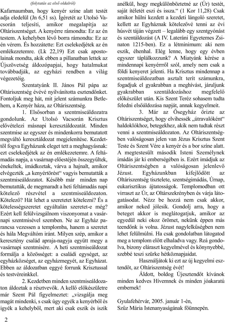 (Lk 22,19) Ezt csak apostolainak mondta, akik ebben a pillanatban lettek az Újszövetség áldozópapjai, hogy hatalmukat továbbadják, az egyházi rendben a világ végezetéig. Szentatyánk II.