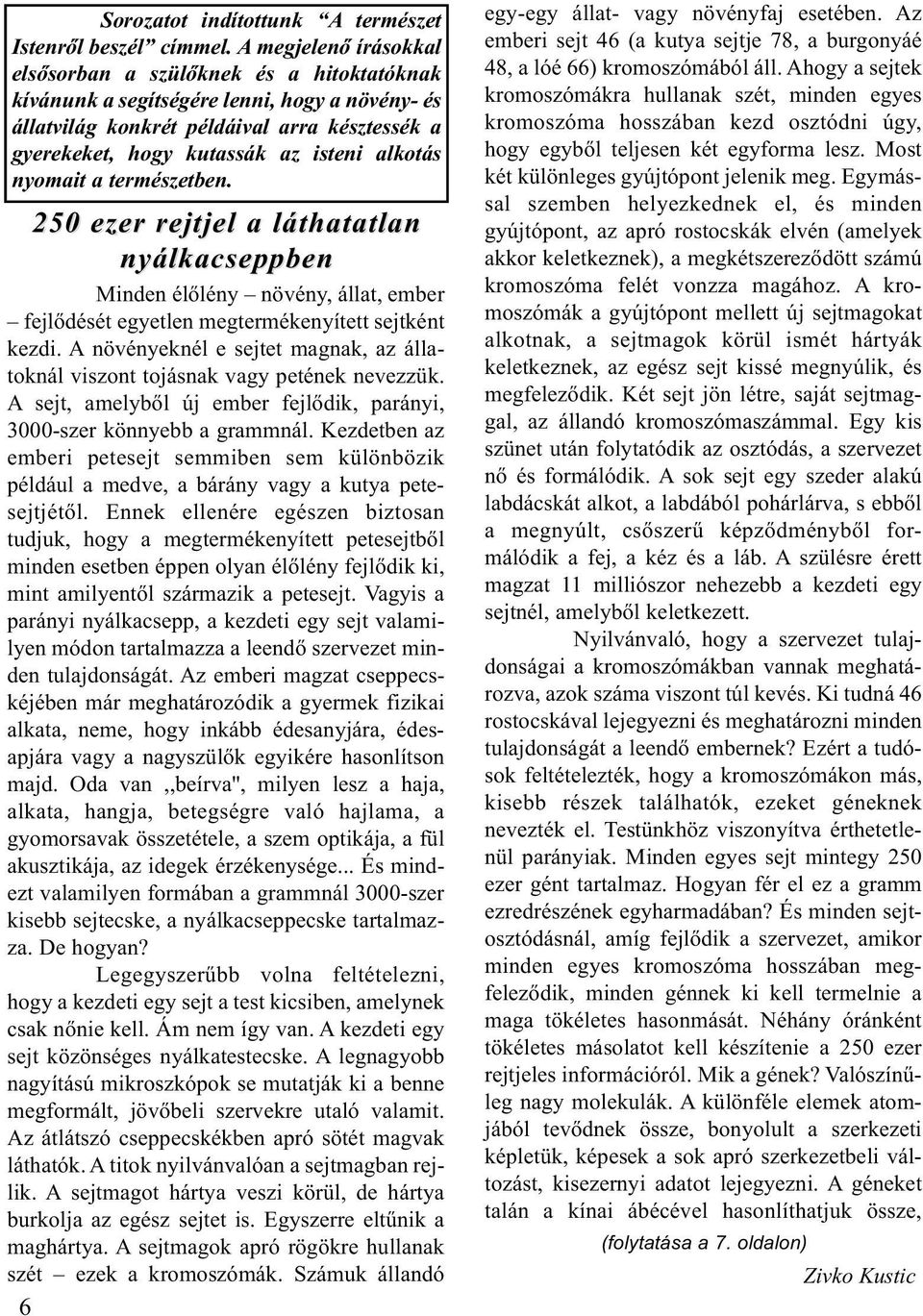 alkotás nyomait a természetben. 250 ezer rejtjel a láthatatlan nyálkacseppben Minden élőlény növény, állat, ember fejlődését egyetlen megtermékenyített sejtként kezdi.