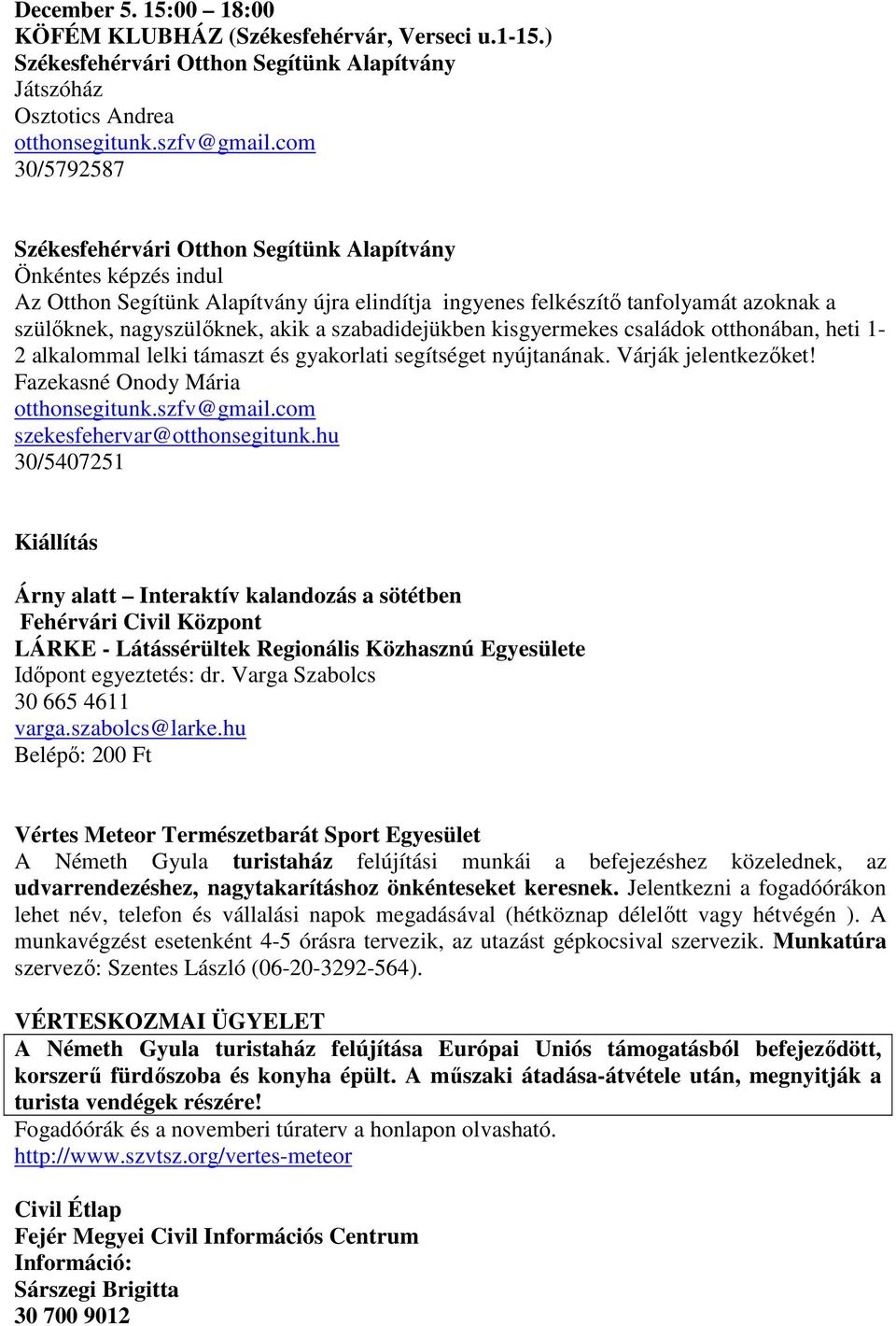 kisgyermekes családok otthonában, heti 1-2 alkalommal lelki támaszt és gyakorlati segítséget nyújtanának. Várják jelentkezőket! Fazekasné Onody Mária szekesfehervar@otthonsegitunk.