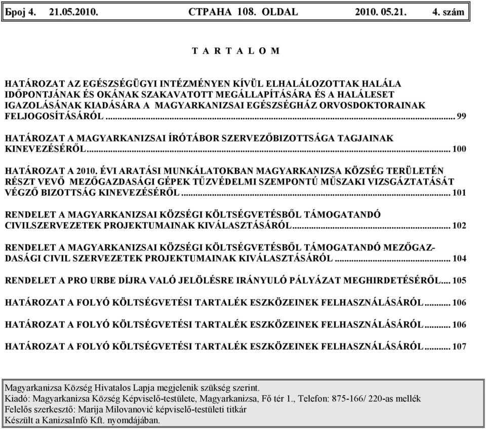 szám T A R T A L O M HATÁROZAT AZ EGÉSZSÉGÜGYI INTÉZMÉNYEN KÍVÜL ELHALÁLOZOTTAK HALÁLA IDŐPONTJÁNAK ÉS OKÁNAK SZAKAVATOTT MEGÁLLAPÍTÁSÁRA ÉS A HALÁLESET IGAZOLÁSÁNAK KIADÁSÁRA A MAGYARKANIZSAI