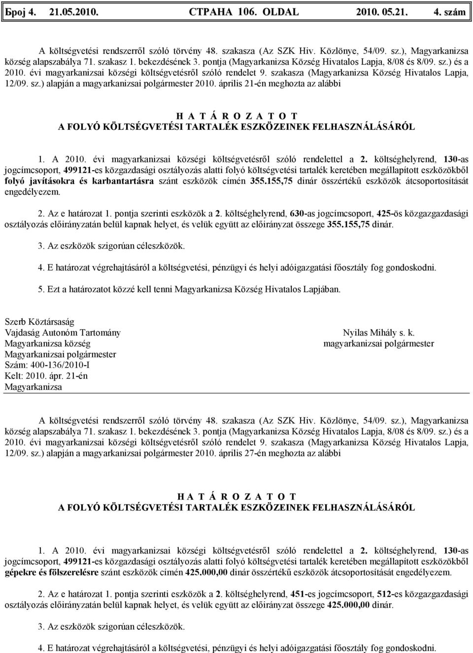 április 21-én meghozta az alábbi A FOLYÓ KÖLTSÉGVETÉSI TARTALÉK ESZKÖZEINEK FELHASZNÁLÁSÁRÓL 1. A 2010. évi magyarkanizsai községi költségvetésről szóló rendelettel a 2.