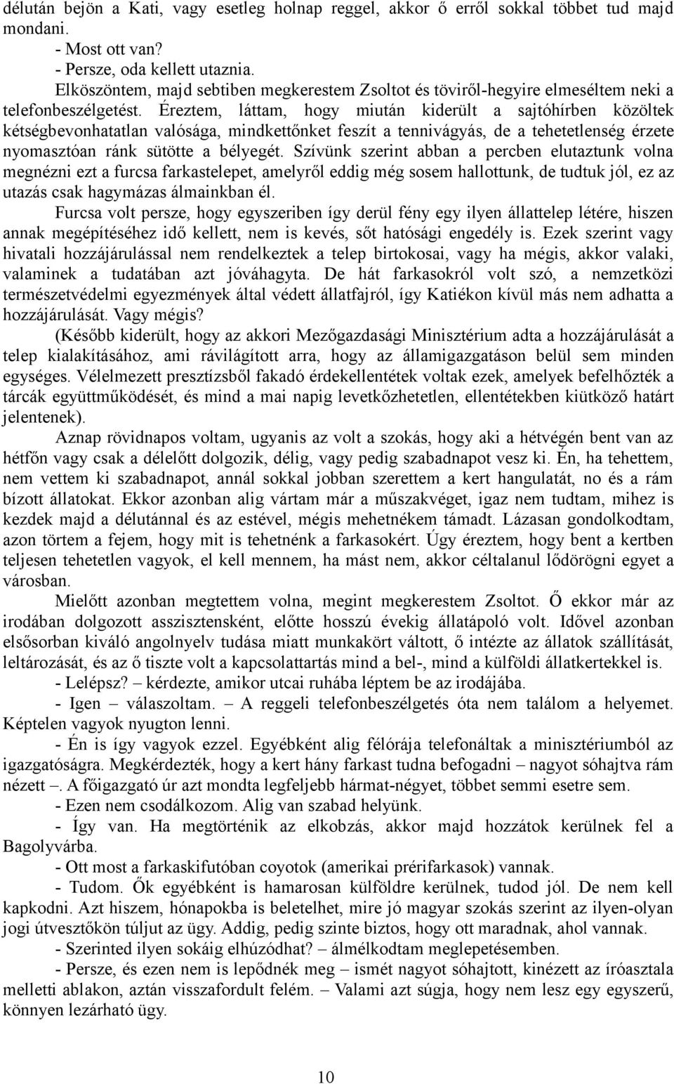 Éreztem, láttam, hogy miután kiderült a sajtóhírben közöltek kétségbevonhatatlan valósága, mindkettőnket feszít a tennivágyás, de a tehetetlenség érzete nyomasztóan ránk sütötte a bélyegét.