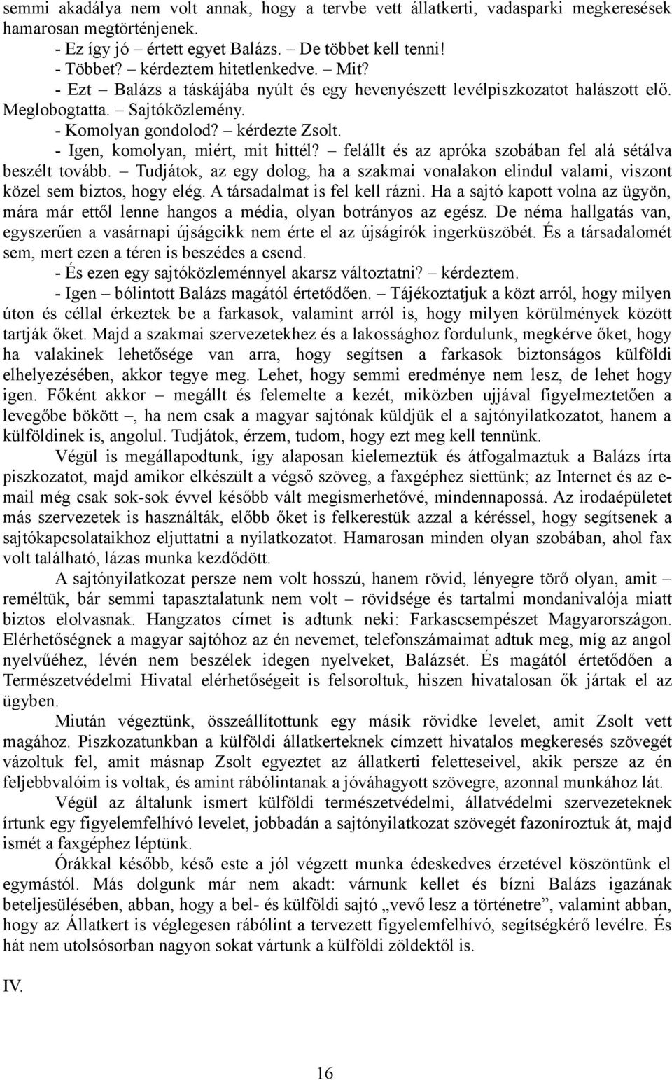 - Igen, komolyan, miért, mit hittél? felállt és az apróka szobában fel alá sétálva beszélt tovább. Tudjátok, az egy dolog, ha a szakmai vonalakon elindul valami, viszont közel sem biztos, hogy elég.