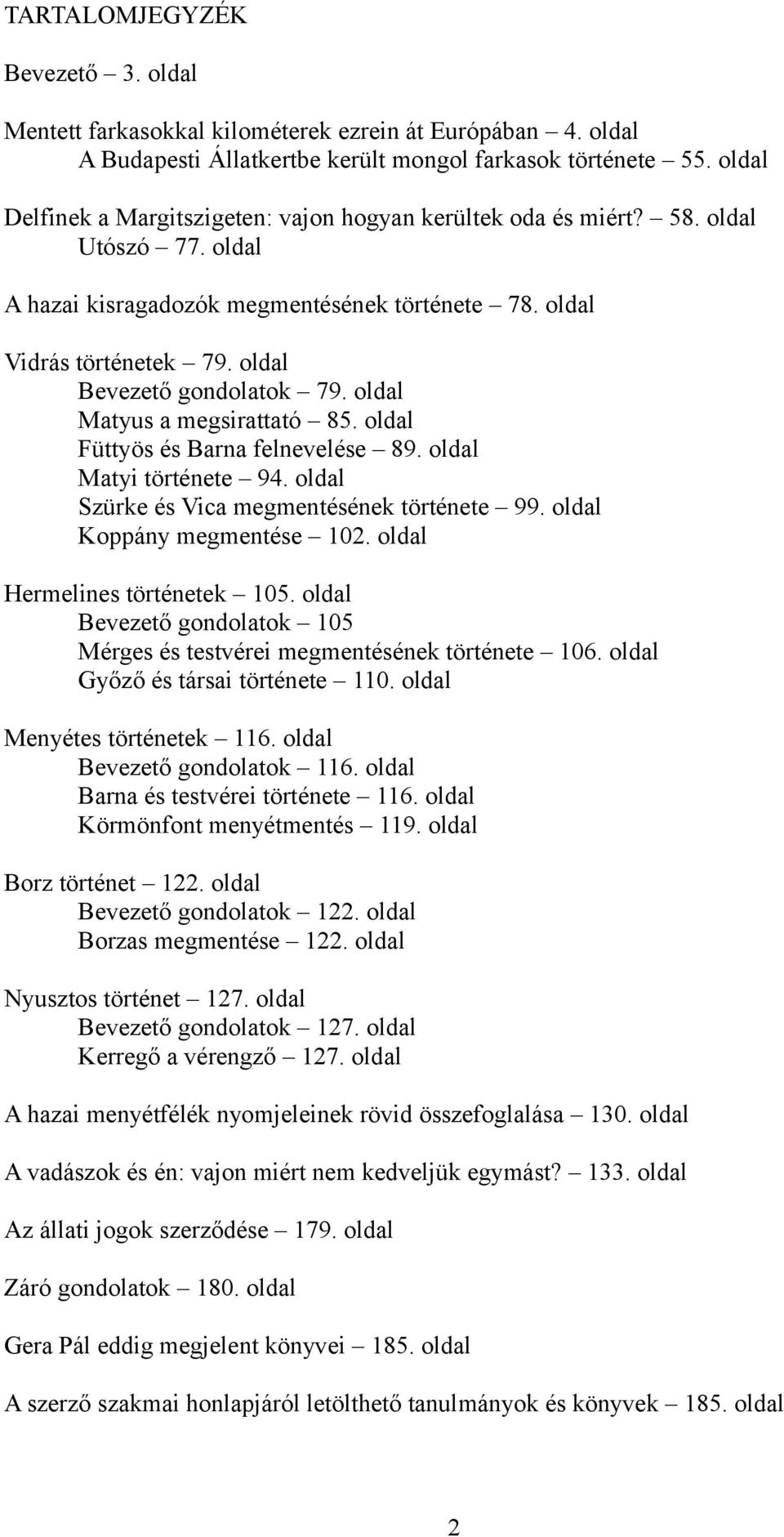 oldal Bevezető gondolatok 79. oldal Matyus a megsirattató 85. oldal Füttyös és Barna felnevelése 89. oldal Matyi története 94. oldal Szürke és Vica megmentésének története 99.