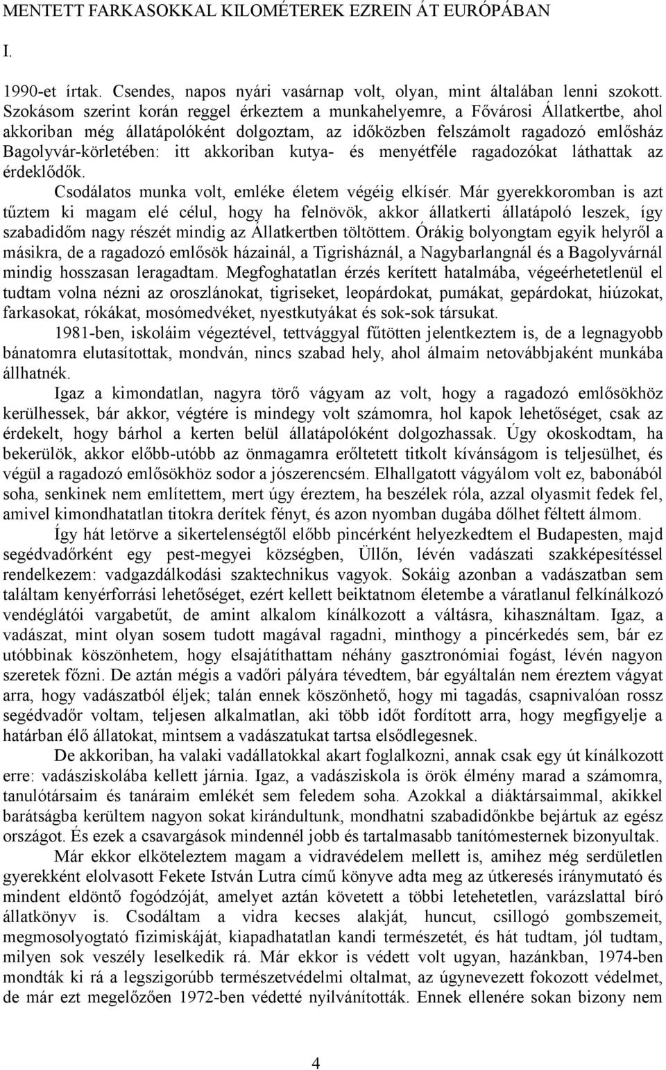 akkoriban kutya- és menyétféle ragadozókat láthattak az érdeklődők. Csodálatos munka volt, emléke életem végéig elkísér.