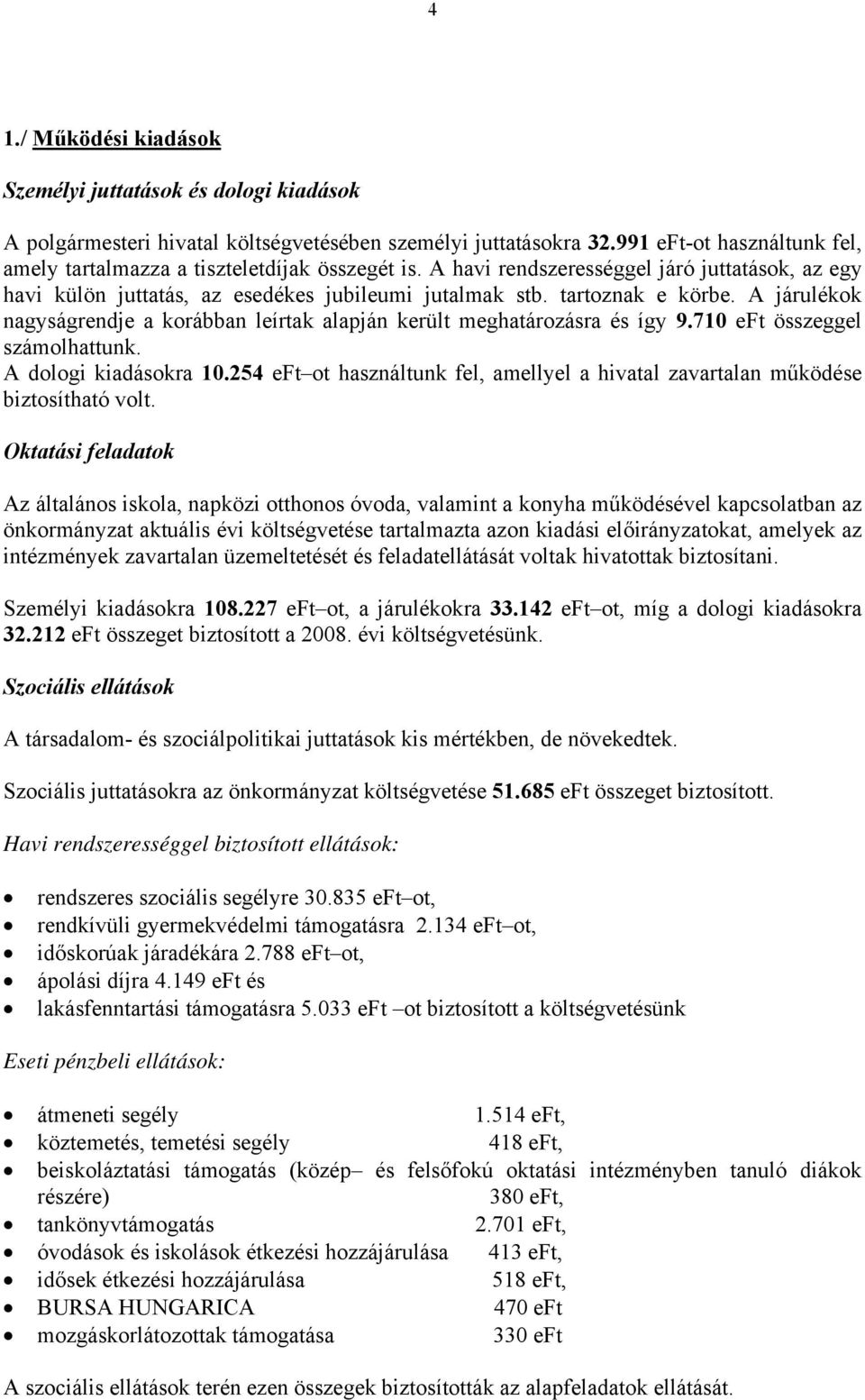 A járulékok nagyságrendje a korábban leírtak alapján került meghatározásra és így 9.710 eft összeggel számolhattunk. A dologi kiadásokra 10.