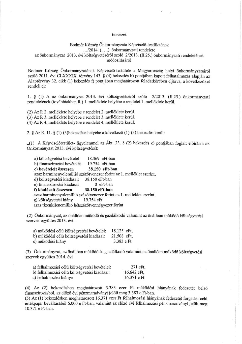 (4) bekezdes b) pontjaban kapott felhatalmazas alapjan az Alaptorveny 32. cikk (1) bekezdes f) pontjaban meghatarozott feladatk:oreben eljarva, a k:ovetkezoket rendeli el: 1.