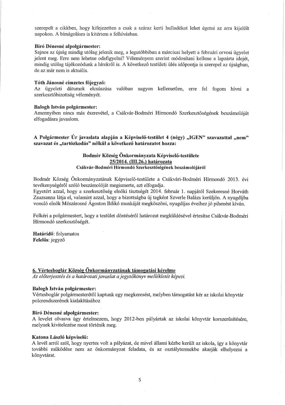 Velemenyem szerint m6dositani kellene a lapzarta idejet, mindig ut6lag tajekoz6dunk a hirekr61 is. A kovetkez6 testiileti iiles idopontja is szerepel az ujsagban, de az mar nem is aktualis.