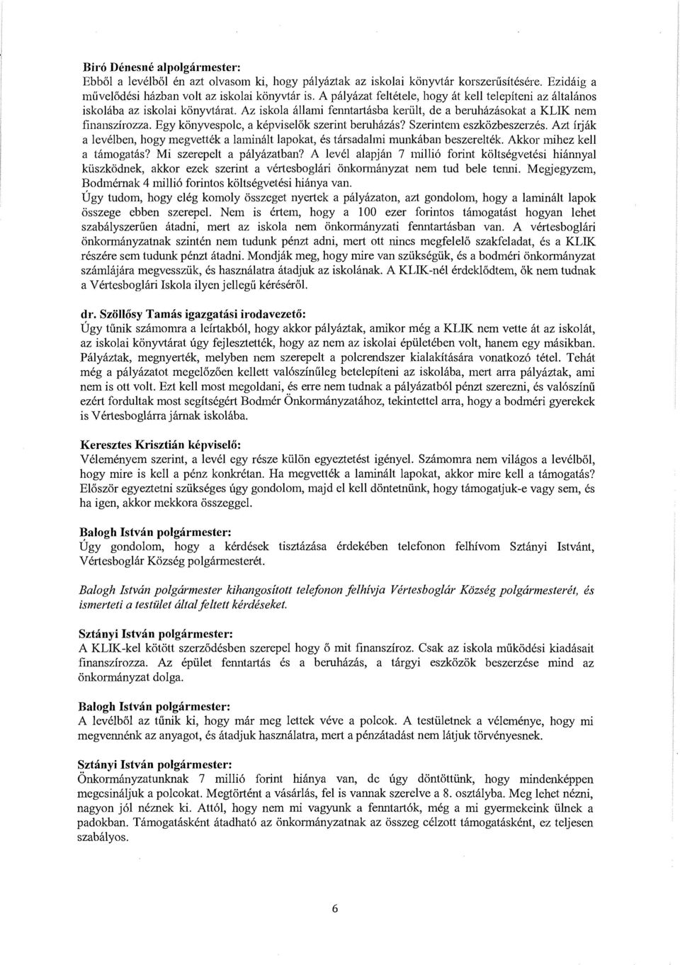 Egy konyvespole, a kepviselok szerint beruhazas? Szerintem eszkozbeszerzes. Azt irjak a levelben, hogy megvettek a laminalt lapokat, es tarsadalmi munkaban beszereltek. Akkor mihez kell a tamogatas?