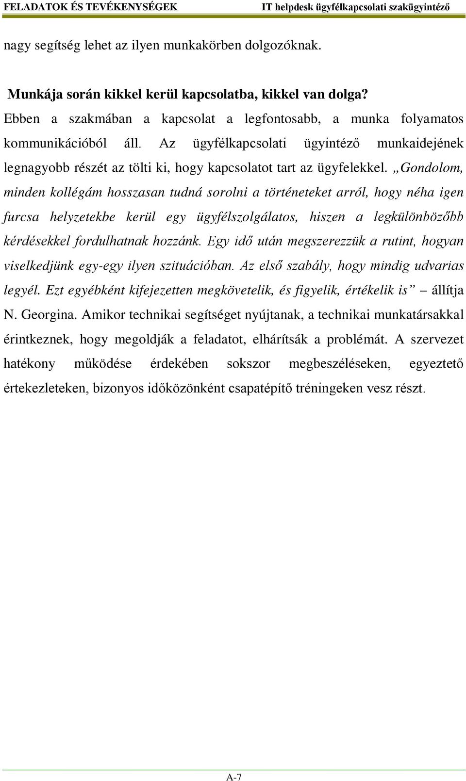 Gondolom, minden kollégám hosszasan tudná sorolni a történeteket arról, hogy néha igen furcsa helyzetekbe kerül egy ügyfélszolgálatos, hiszen a legkülönbözőbb kérdésekkel fordulhatnak hozzánk.