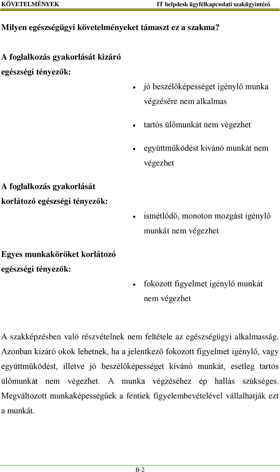 gyakorlását korlátozó egészségi tényezők: Egyes munkaköröket korlátozó egészségi tényezők: ismétlődő, monoton mozgást igénylő munkát nem végezhet fokozott figyelmet igénylő munkát nem végezhet A