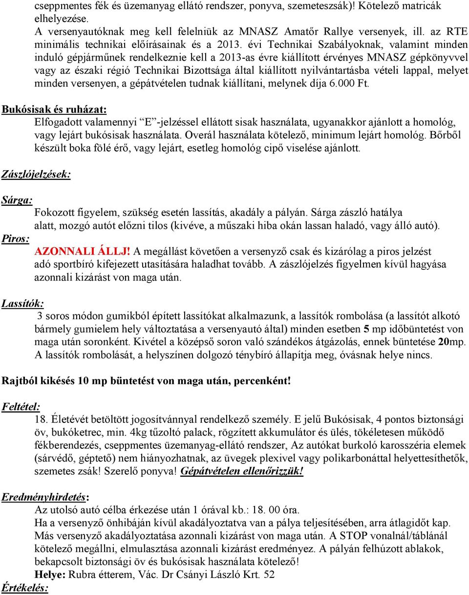 évi Technikai Szabályoknak, valamint minden induló gépjárműnek rendelkeznie kell a 2013-as évre kiállított érvényes MNASZ gépkönyvvel vagy az északi régió Technikai Bizottsága által kiállított