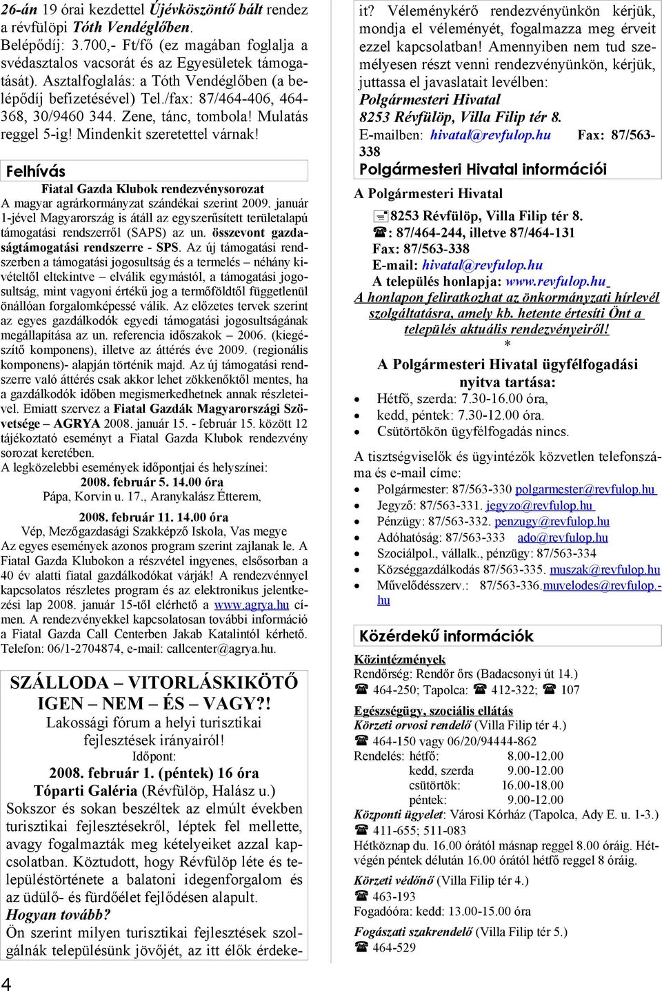 Felhívás Fiatal Gazda Klubok rendezvénysorozat A magyar agrárkormányzat szándékai szerint 2009. január 1-jével Magyarország is átáll az egyszerűsített területalapú támogatási rendszerről (SAPS) az un.