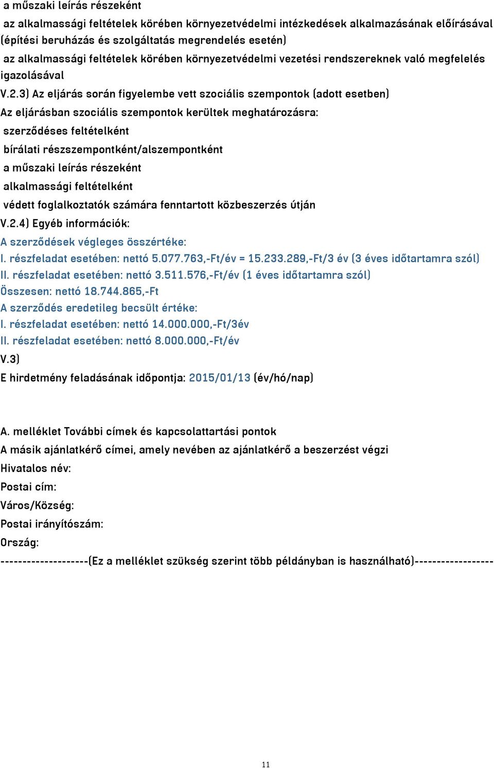 3) Az eljárás során figyelembe vett szociális szempontok (adott esetben) Az eljárásban szociális szempontok kerültek meghatározásra: szerződéses feltételként bírálati részszempontként/alszempontként