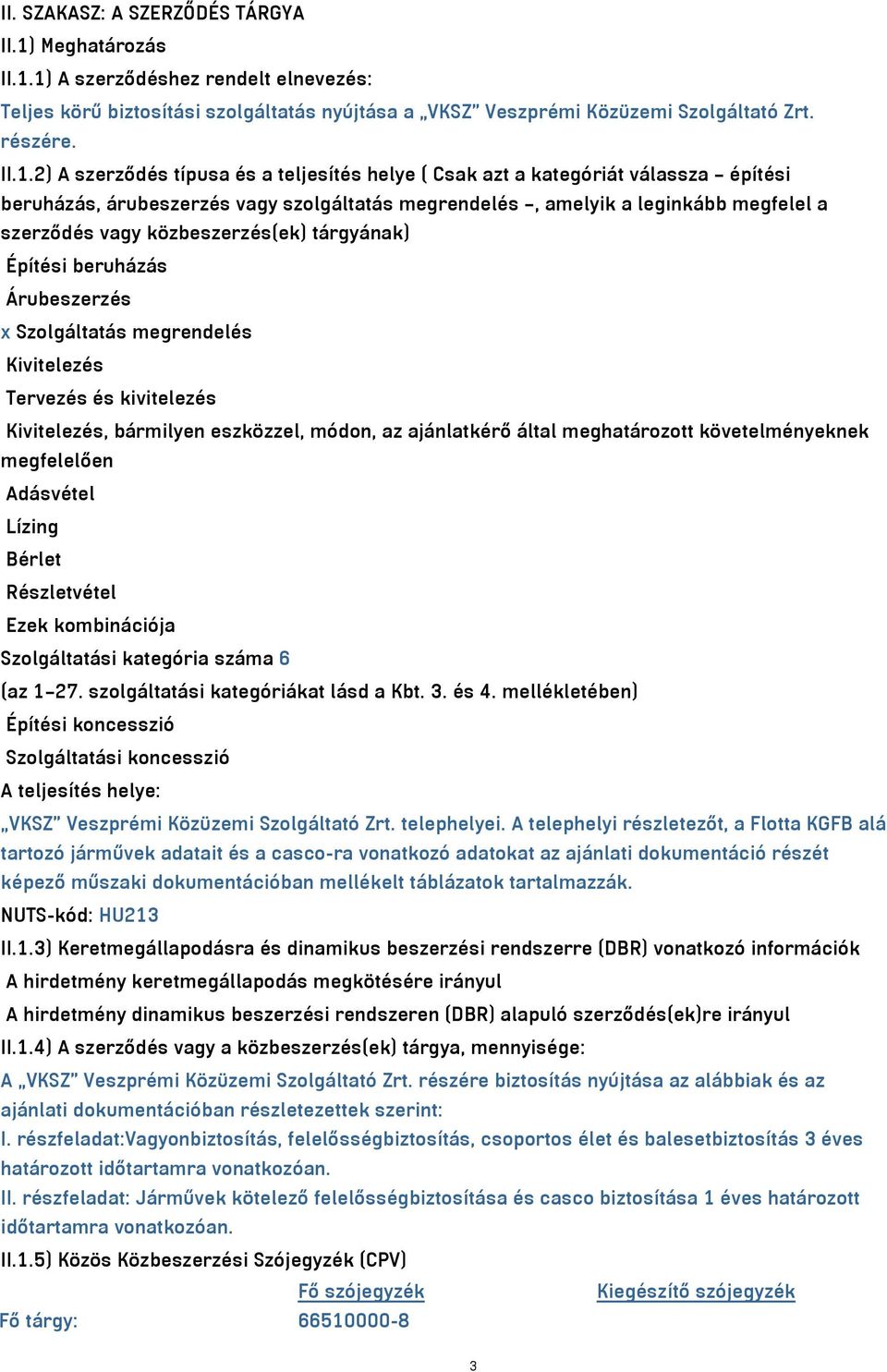 1) A szerződéshez rendelt elnevezés: Teljes körű biztosítási szolgáltatás nyújtása a VKSZ Veszprémi Közüzemi Szolgáltató Zrt. részére. II.1.2) A szerződés típusa és a teljesítés helye ( Csak azt a