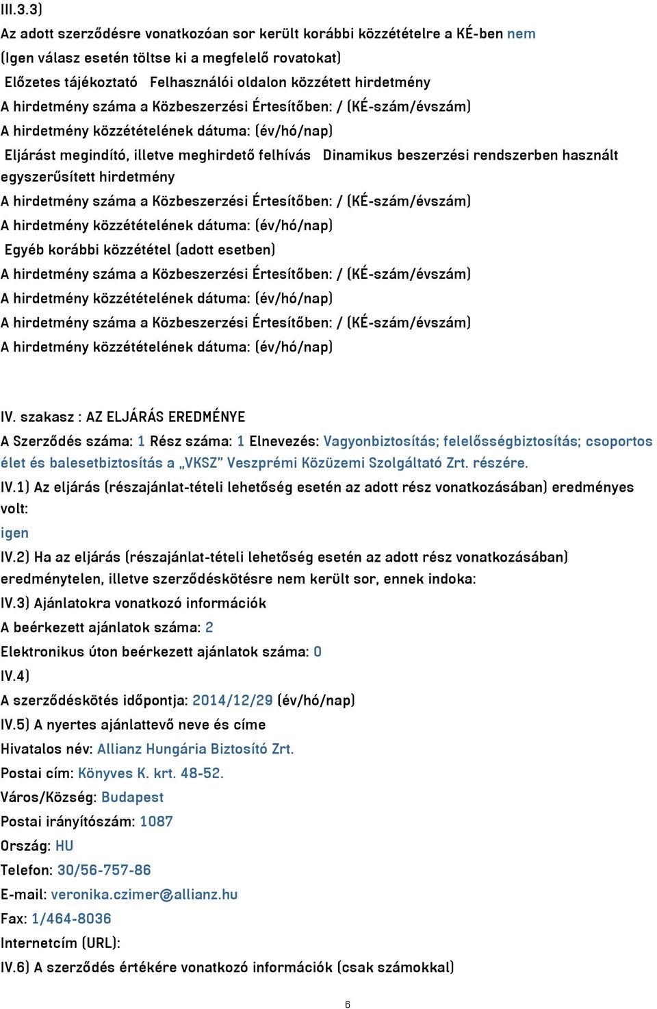 hirdetmény száma a Közbeszerzési Értesítőben: / (KÉ-szám/évszám) Eljárást megindító, illetve meghirdető felhívás Dinamikus beszerzési rendszerben használt egyszerűsített hirdetmény A hirdetmény száma