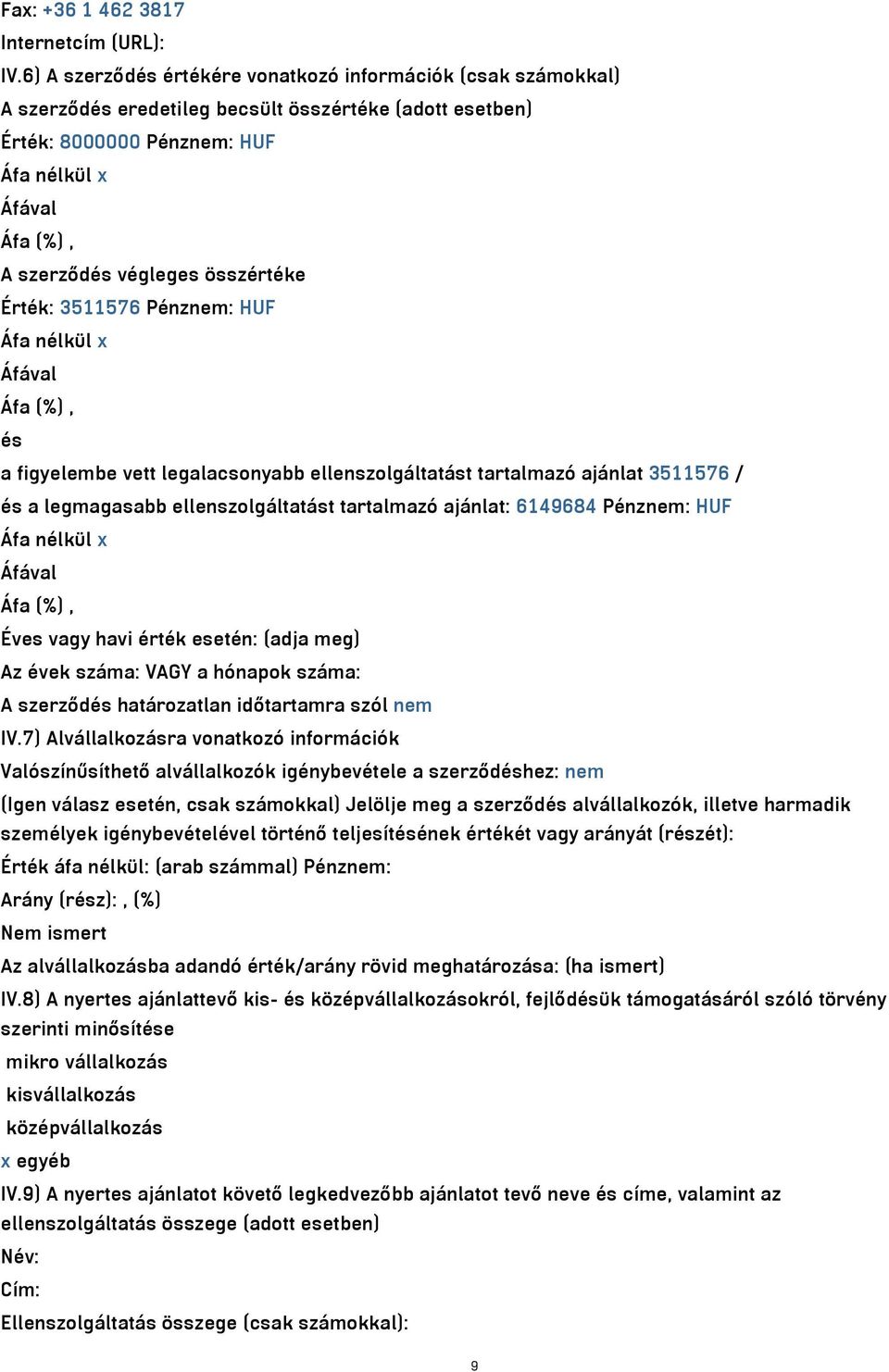 Pénznem: HUF és a figyelembe vett legalacsonyabb ellenszolgáltatást tartalmazó ajánlat 3511576 / és a legmagasabb ellenszolgáltatást tartalmazó ajánlat: 6149684 Pénznem: HUF Éves vagy havi érték