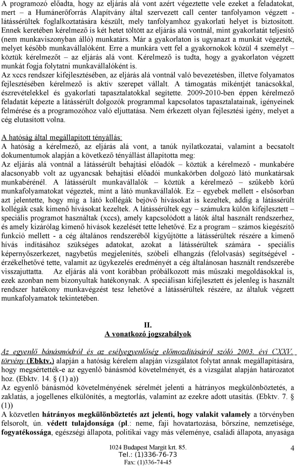 Ennek keretében kérelmező is két hetet töltött az eljárás alá vontnál, mint gyakorlatát teljesítő (nem munkaviszonyban álló) munkatárs.