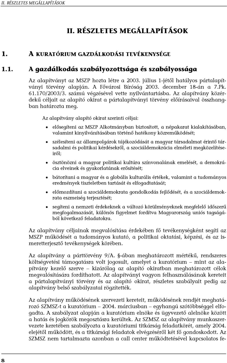 Az alapítvány közérdekű céljait az alapító okirat a pártalapítványi törvény előírásaival összhangban határozta meg.