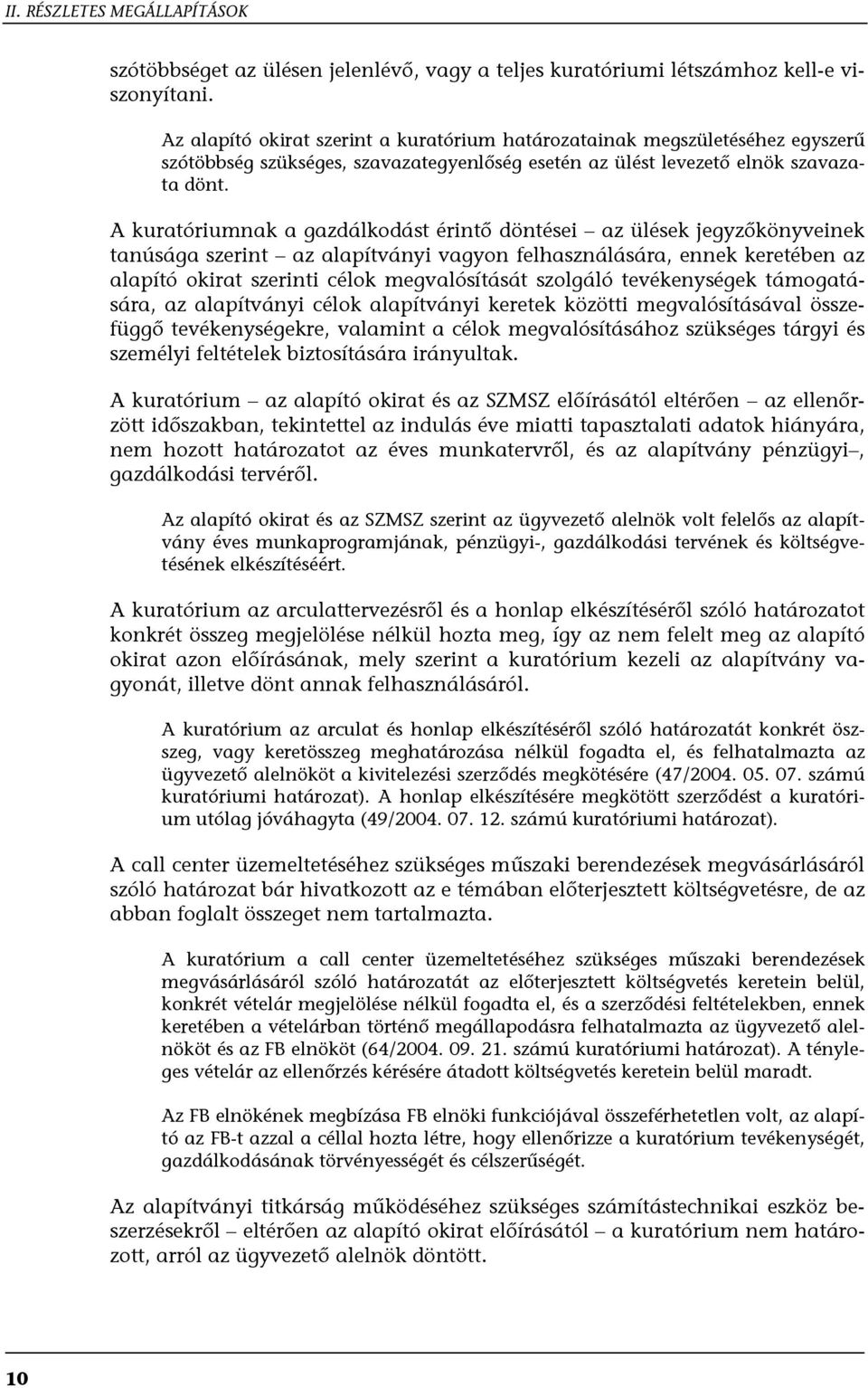 A kuratóriumnak a gazdálkodást érintő döntései az ülések jegyzőkönyveinek tanúsága szerint az alapítványi vagyon felhasználására, ennek keretében az alapító okirat szerinti célok megvalósítását