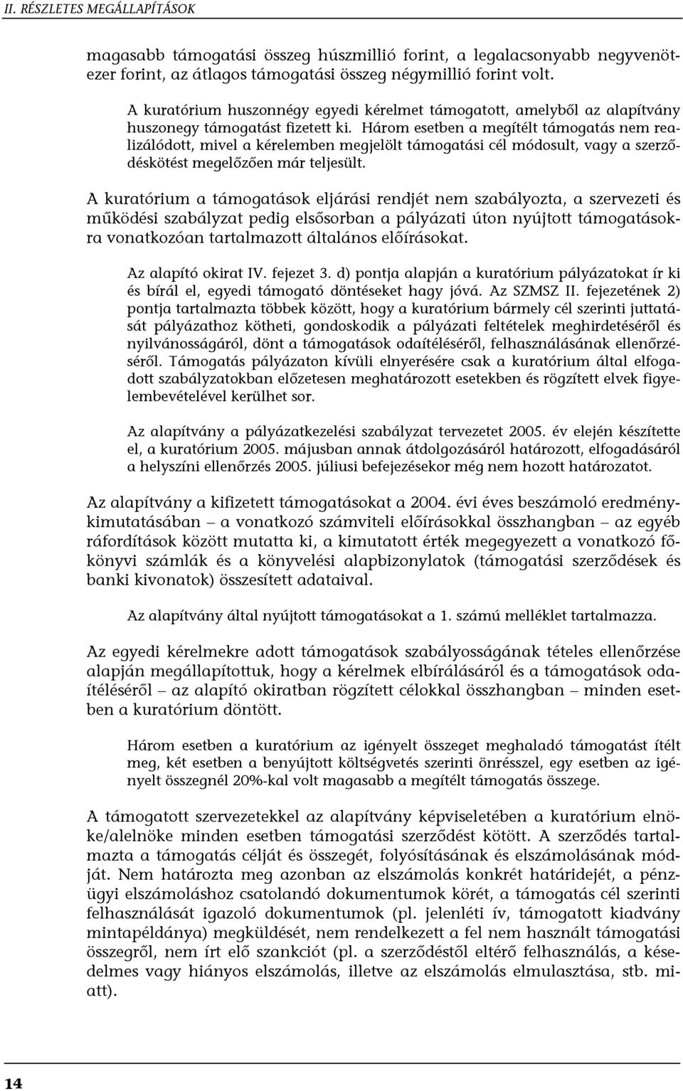 Három esetben a megítélt támogatás nem realizálódott, mivel a kérelemben megjelölt támogatási cél módosult, vagy a szerződéskötést megelőzően már teljesült.