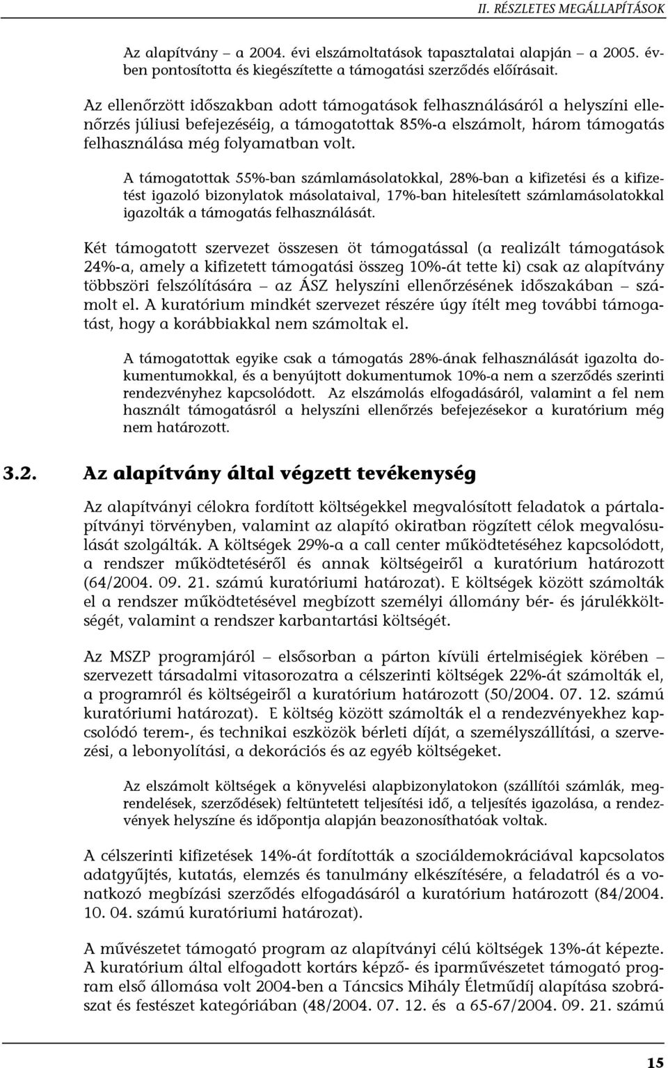 A támogatottak 55%-ban számlamásolatokkal, 28%-ban a kifizetési és a kifizetést igazoló bizonylatok másolataival, 17%-ban hitelesített számlamásolatokkal igazolták a támogatás felhasználását.