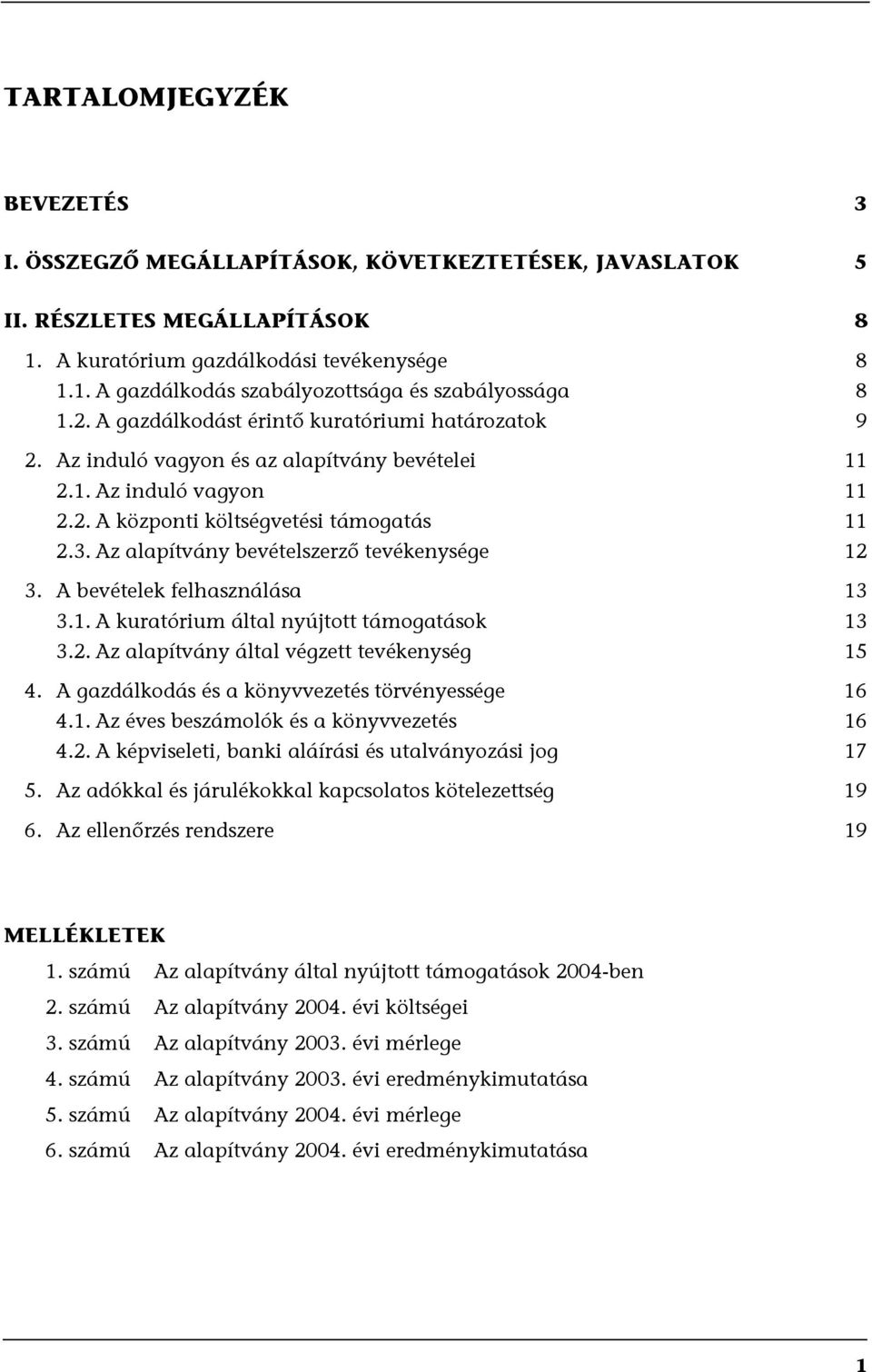 Az alapítvány bevételszerző tevékenysége 12 3. A bevételek felhasználása 13 3.1. A kuratórium által nyújtott támogatások 13 3.2. Az alapítvány által végzett tevékenység 15 4.