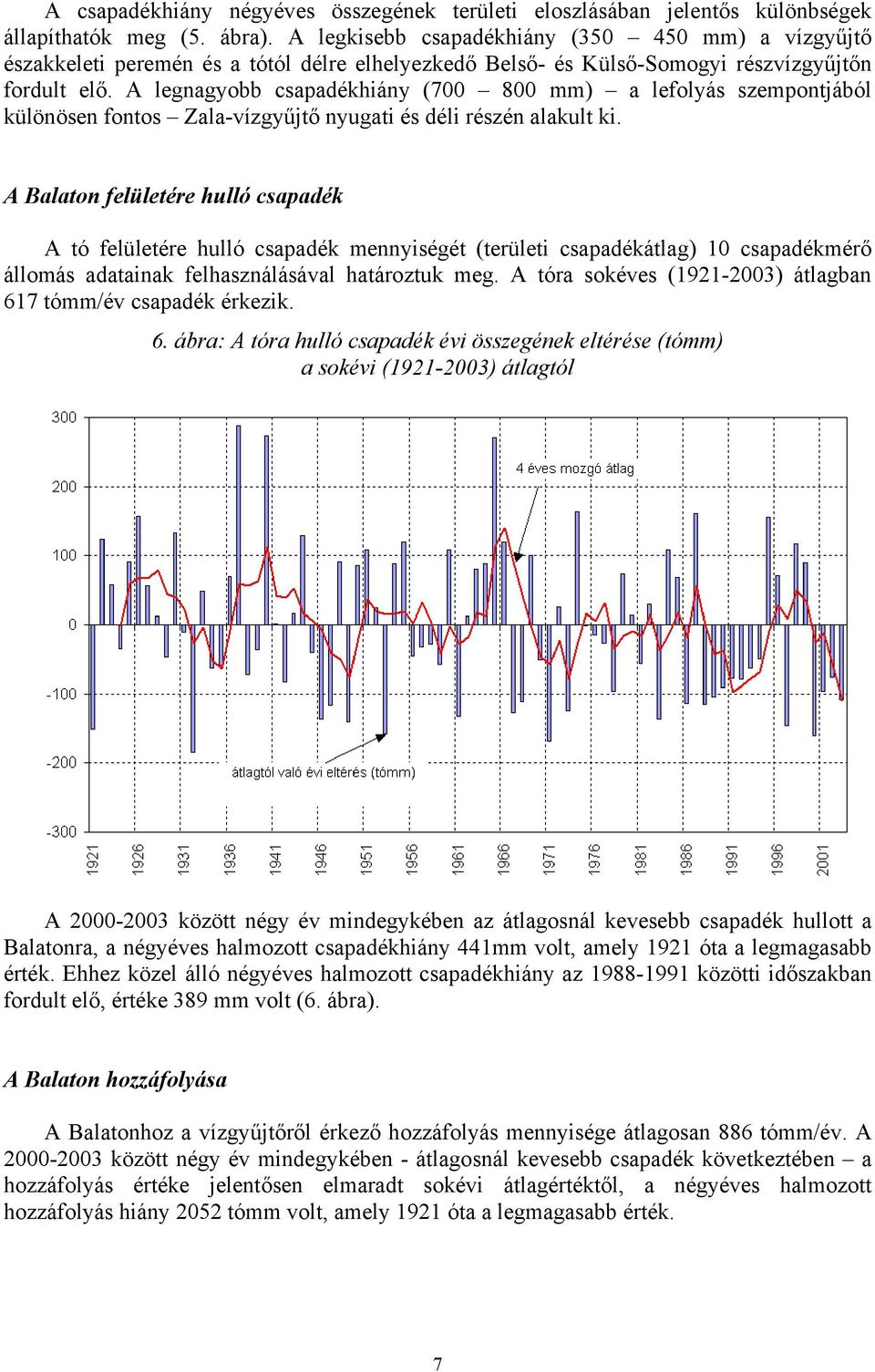 A legnagyobb csapadékhiány (700 800 mm) a lefolyás szempontjából különösen fontos Zala-vízgyűjtő nyugati és déli részén alakult ki.